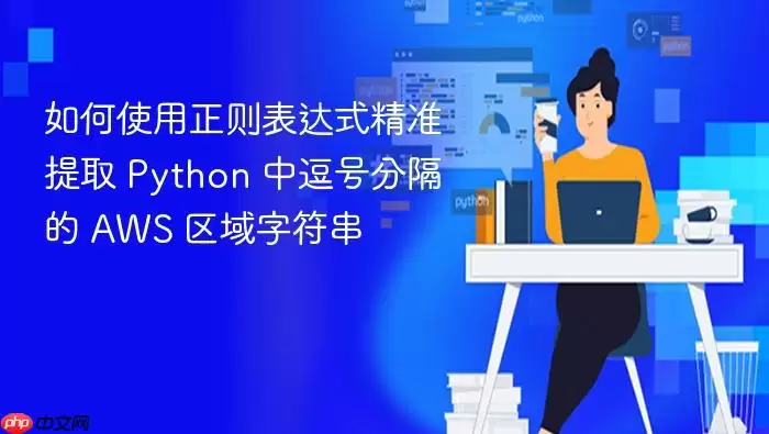 如何使用正则表达式精准提取 Python 中逗号分隔的 AWS 区域字符串