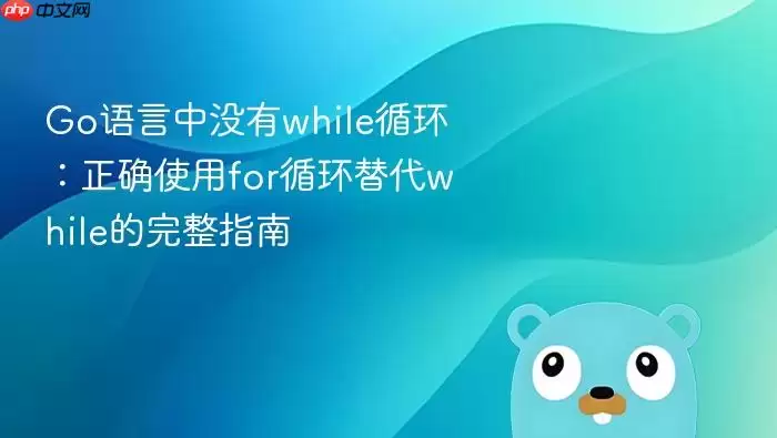 Go语言中没有while循环：正确使用for循环替代while的完整指南