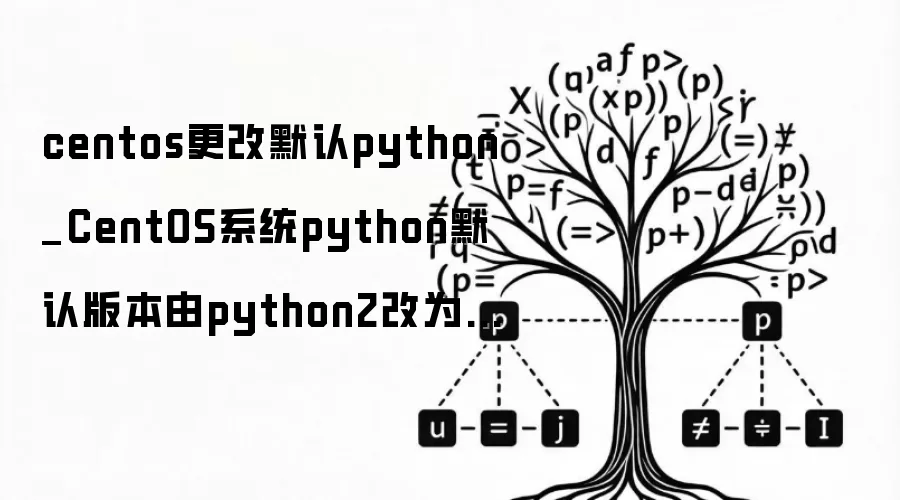 centos更改默认python_CentOS系统python默认版本由python2改为python3
