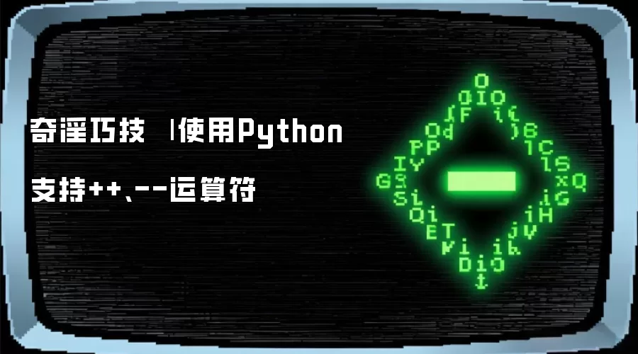 奇淫巧技 | 使用Python支持++、--运算符