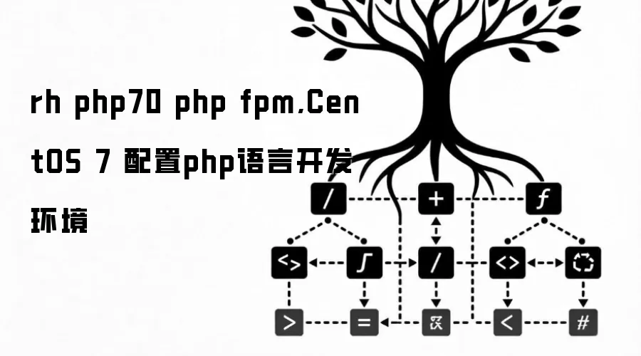rh php70 php fpm,CentOS 7 配置php语言开发环境
