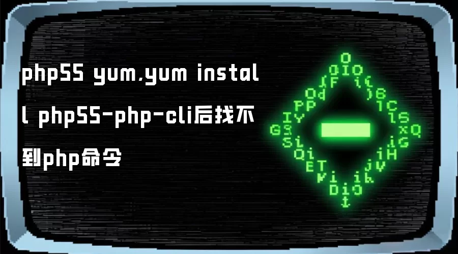 php55 yum,yum install php55-php-cli后找不到php命令