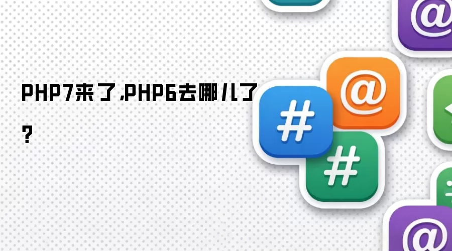 PHP7来了，PHP6去哪儿了？