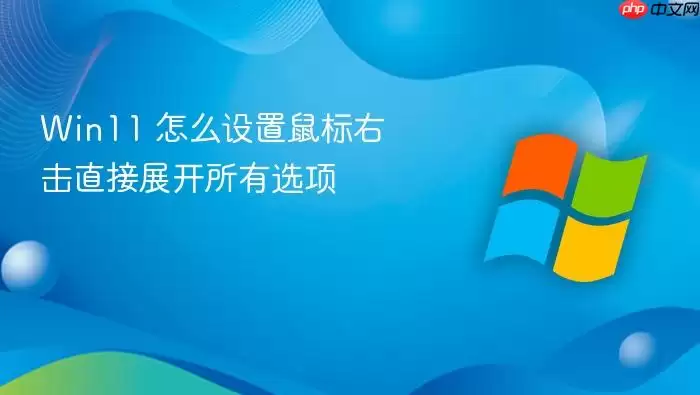 Win11 怎么设置鼠标右击直接展开所有选项