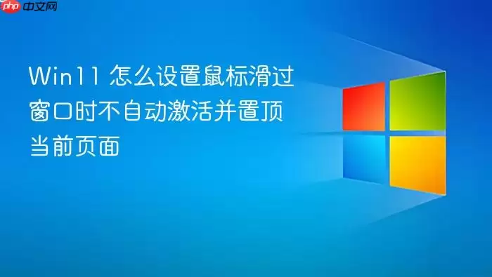 Win11 怎么设置鼠标滑过窗口时不自动激活并置顶当前页面