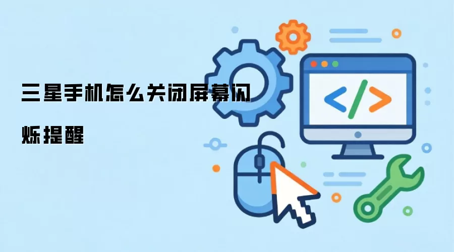 三星手机怎么关闭屏幕闪烁提醒