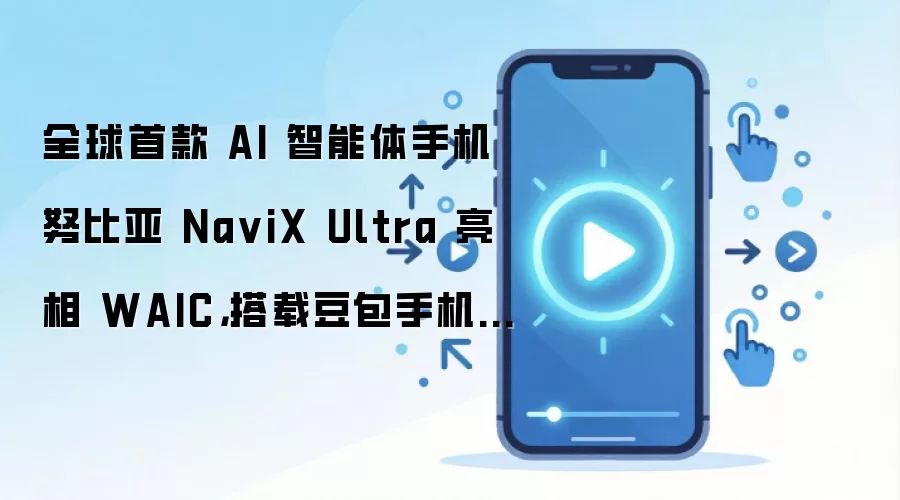 全球首款 AI 智能体手机努比亚 Na viX Ultra 亮相 WAIC,搭载豆包手机助手