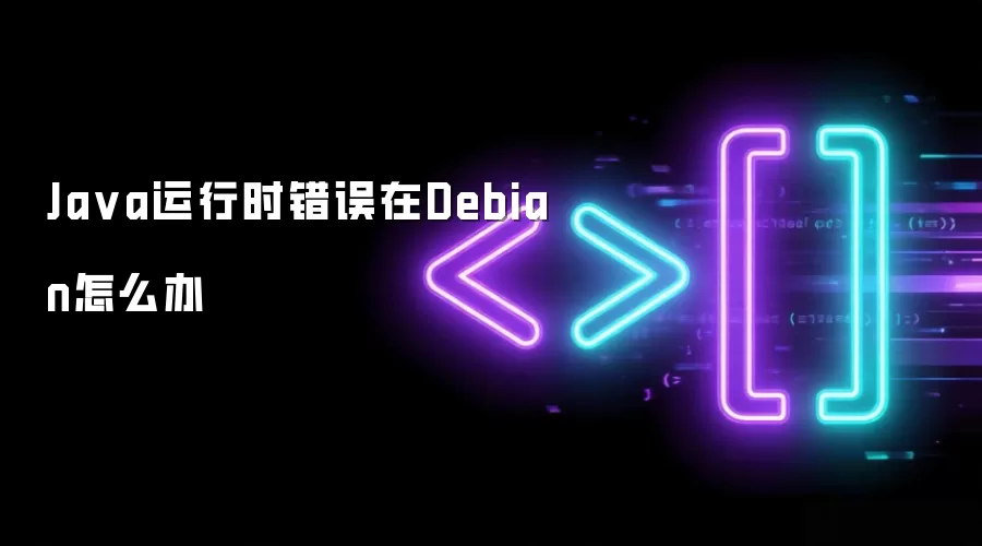 Java运行时错误在Debian怎么办