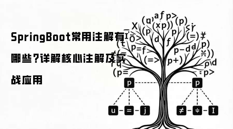 SpringBoot常用注解有哪些？详解核心注解及实战应用