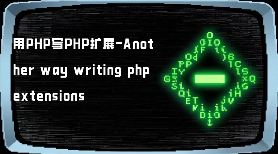 用PHP写PHP扩展-Another way writing php extensions