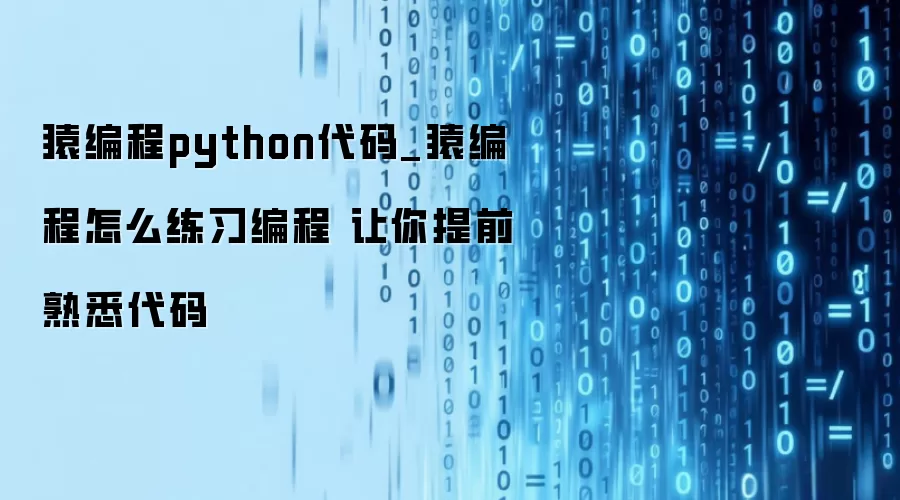 猿编程python代码_猿编程怎么练习编程 让你提前熟悉代码