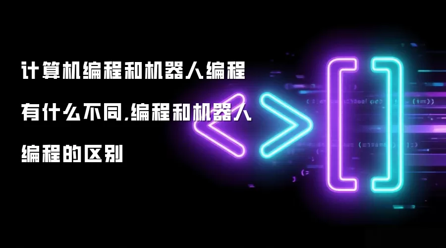 计算机编程和机器人编程有什么不同,编程和机器人编程的区别