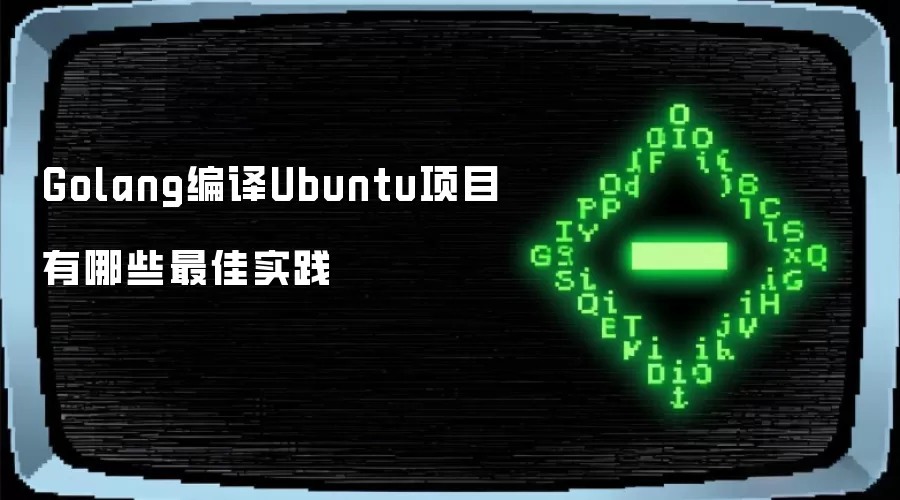 Golang编译Ubuntu项目有哪些最佳实践