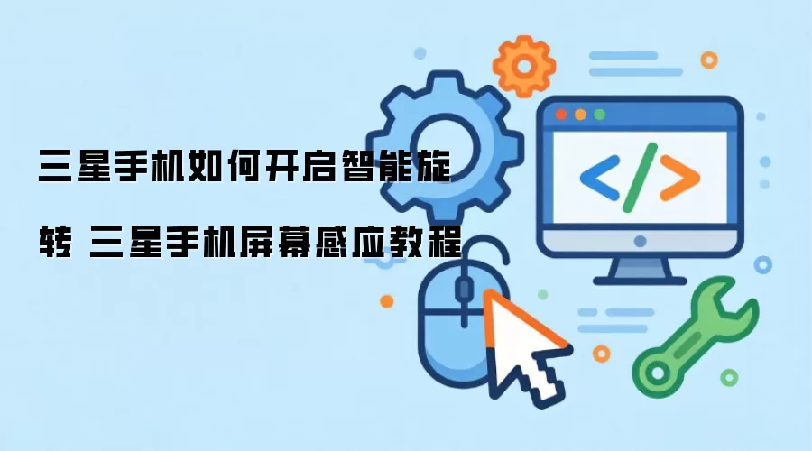 三星手机如何开启智能旋转 三星手机屏幕感应教程