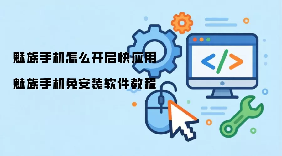 魅族手机怎么开启快应用 魅族手机免安装软件教程