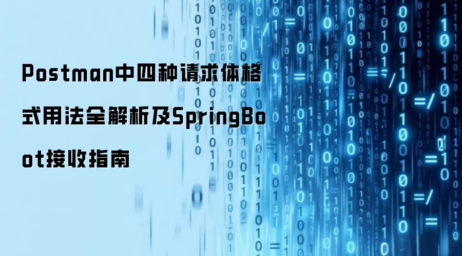 Postman中四种请求体格式用法全解析及SpringBoot接收指南