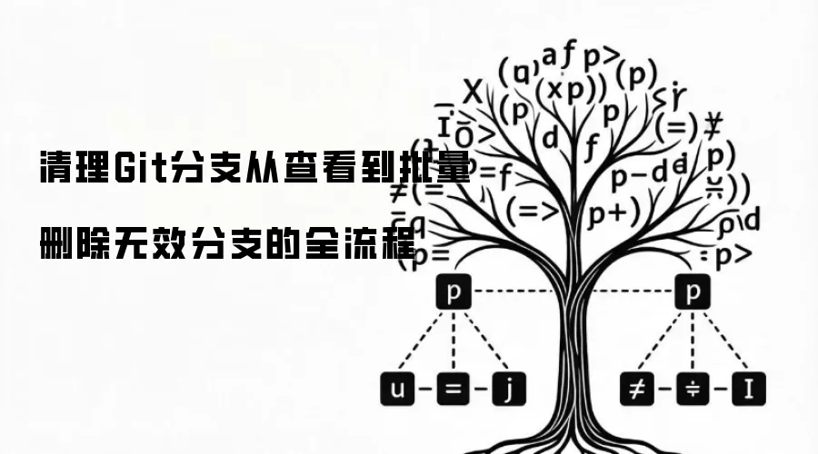 清理Git分支从查看到批量删除无效分支的全流程