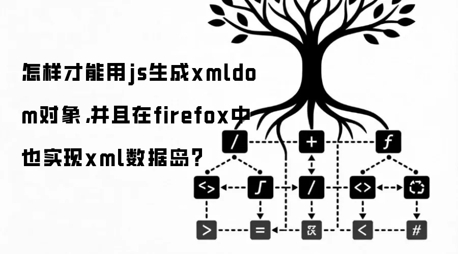 怎样才能用js生成xmldom对象，并且在firefox中也实现xml数据岛？