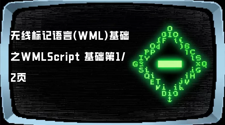 无线标记语言(WML)基础之WMLScript 基础第1/2页