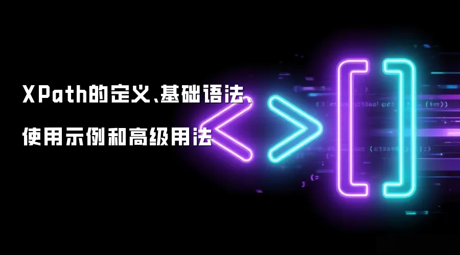 XPath的定义、基础语法、使用示例和高级用法