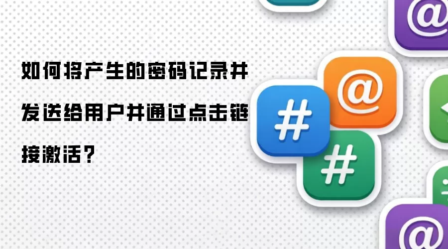 如何将产生的密码记录并发送给用户并通过点击链接激活？