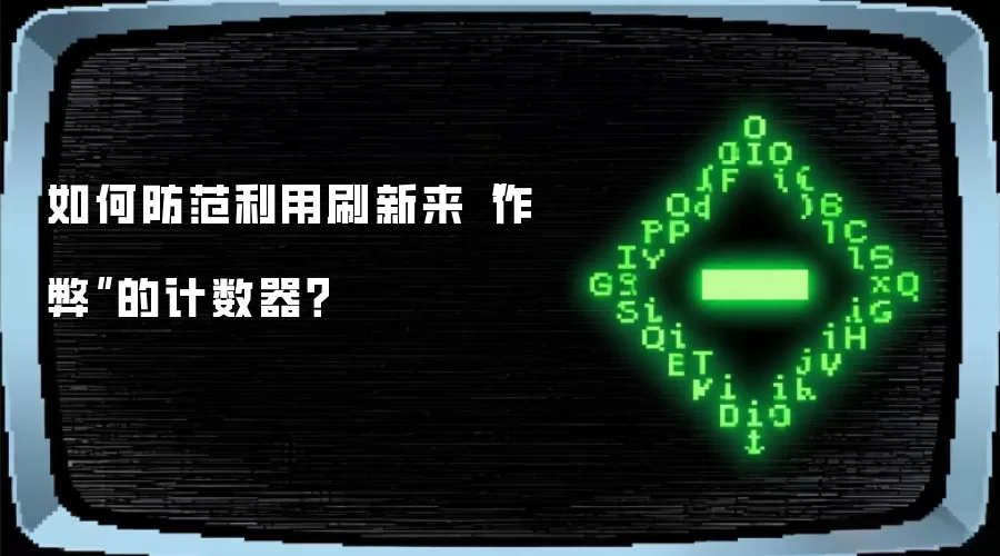 如何防范利用刷新来“作弊”的计数器？