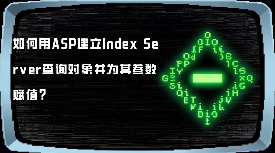 如何用ASP建立Index Server查询对象并为其参数赋值？