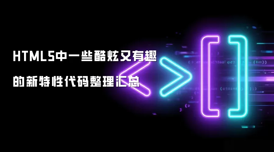 HTML5中一些酷炫又有趣的新特性代码整理汇总