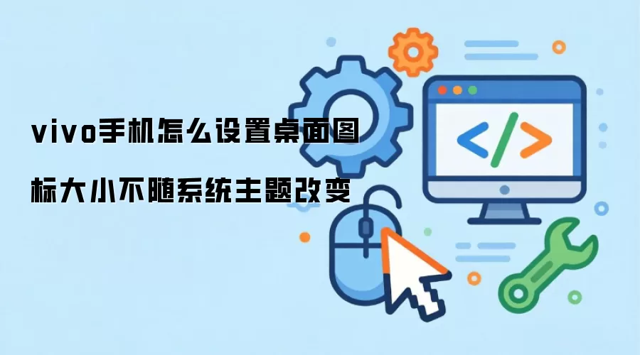 vivo手机怎么设置桌面图标大小不随系统主题改变