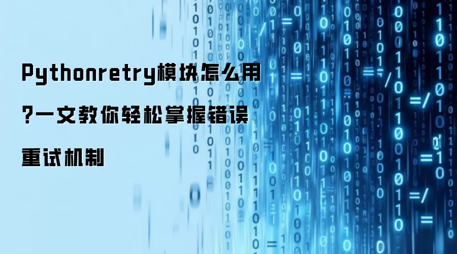 Pythonretry模块怎么用？一文教你轻松掌握错误重试机制