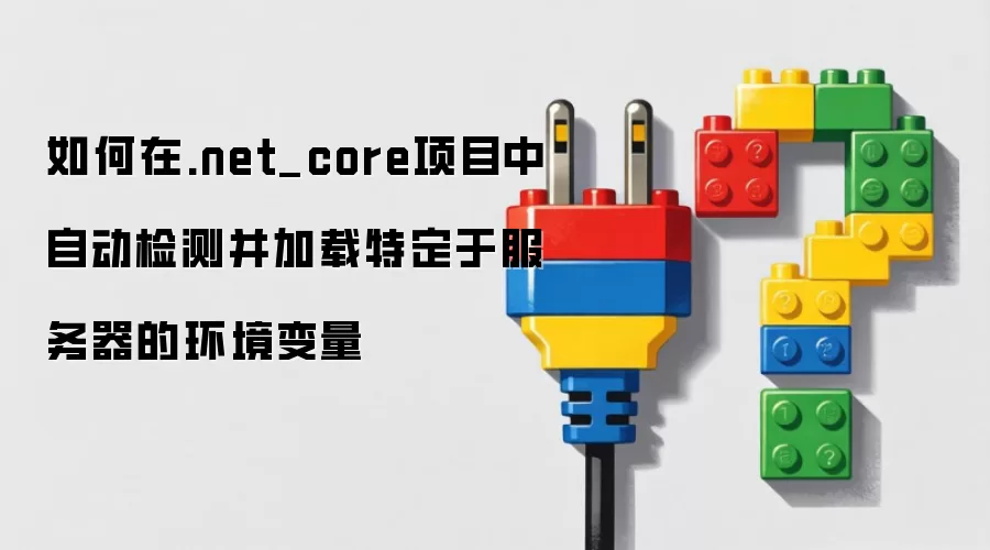 如何在.net_core项目中自动检测并加载特定于服务器的环境变量