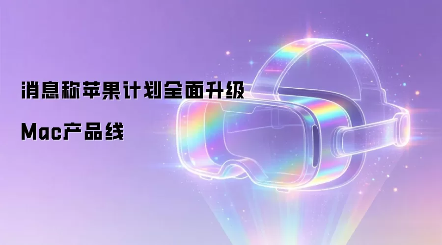 消息称苹果计划全面升级Mac产品线