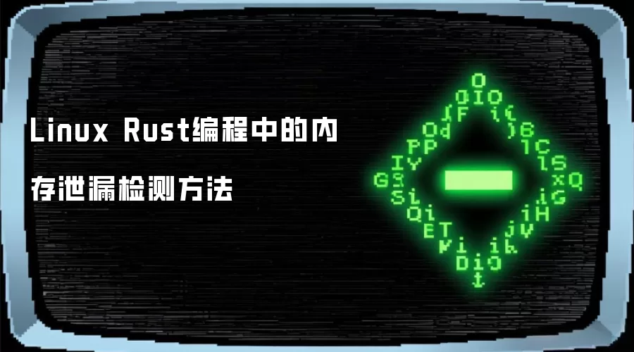 Linux Rust编程中的内存泄漏检测方法