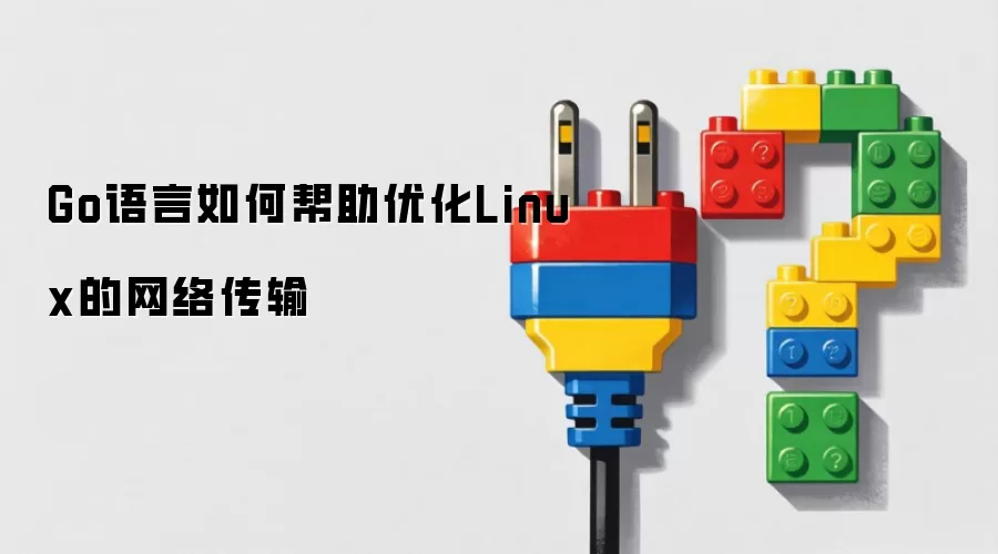Go语言如何帮助优化Linux的网络传输