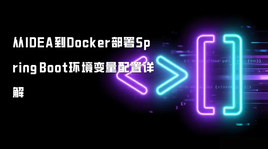 从IDEA到Docker部署Spring Boot环境变量配置详解