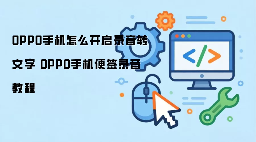 OPPO手机怎么开启录音转文字 OPPO手机便签录音教程