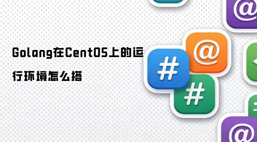 Golang在CentOS上的运行环境怎么搭