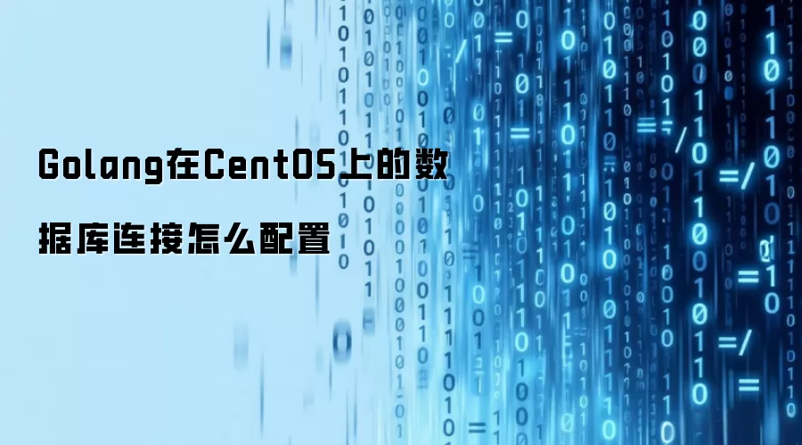 Golang在CentOS上的数据库连接怎么配置