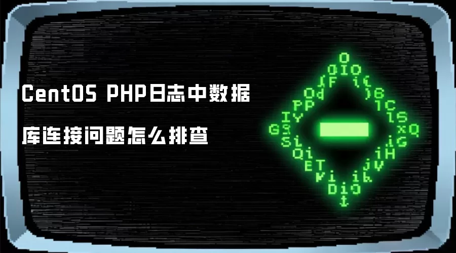 CentOS PHP日志中数据库连接问题怎么排查