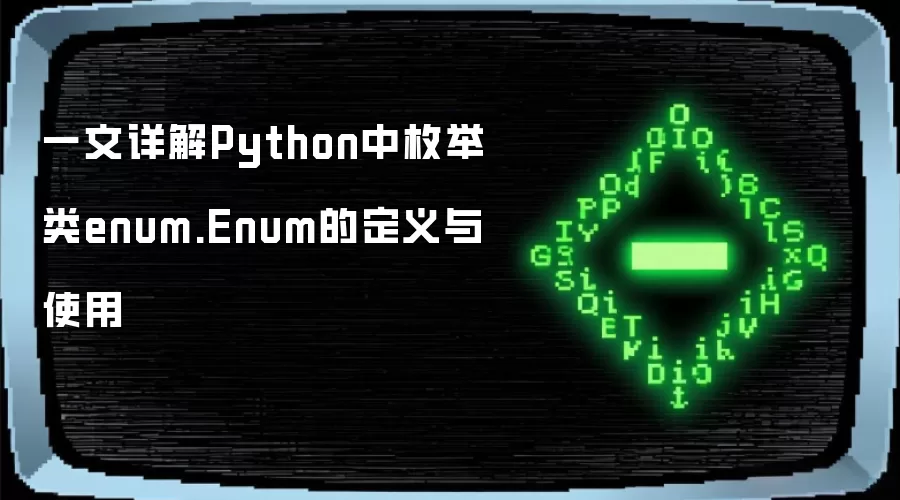 一文详解Python中枚举类enum.Enum的定义与使用