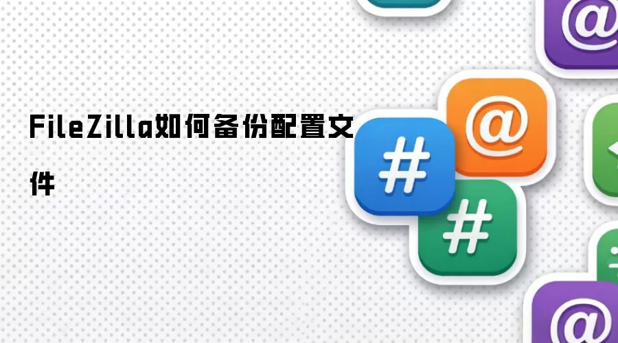 FileZilla如何备份配置文件