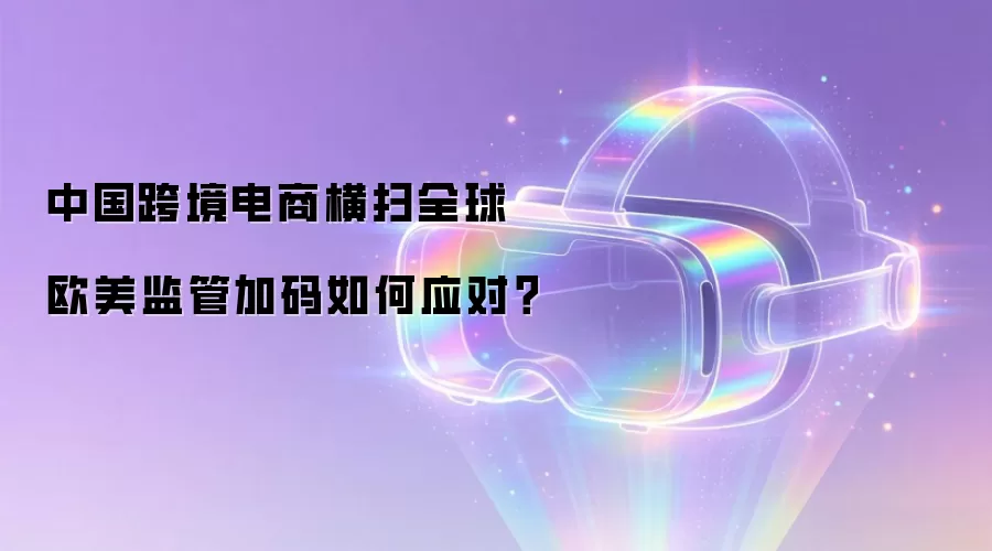 中国跨境电商横扫全球 欧美监管加码如何应对？