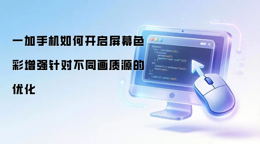 一加手机如何开启屏幕色彩增强针对不同画质源的优化