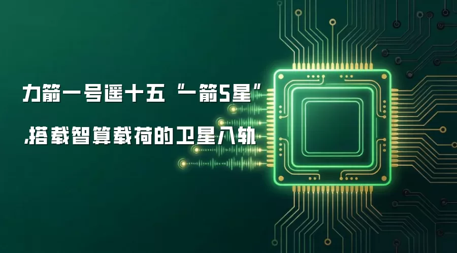力箭一号遥十五“一箭5星”,搭载智算载荷的卫星入轨