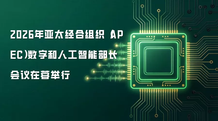 2026年亚太经合组织（APEC）数字和人工智能部长会议在蓉举行