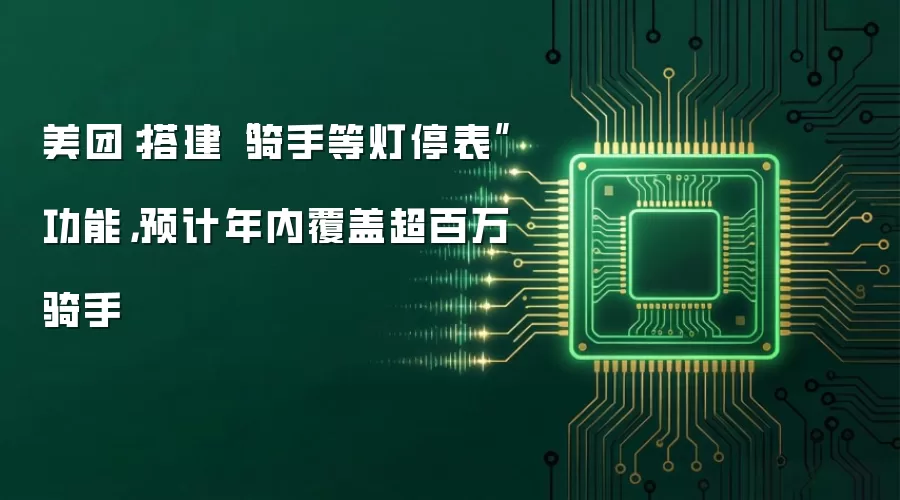 美团：搭建“骑手等灯停表”功能，预计年内覆盖超百万骑手
