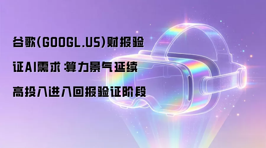 谷歌(GOOGL.US)财报验证AI需求:算力景气延续 高投入进入回报验证阶段