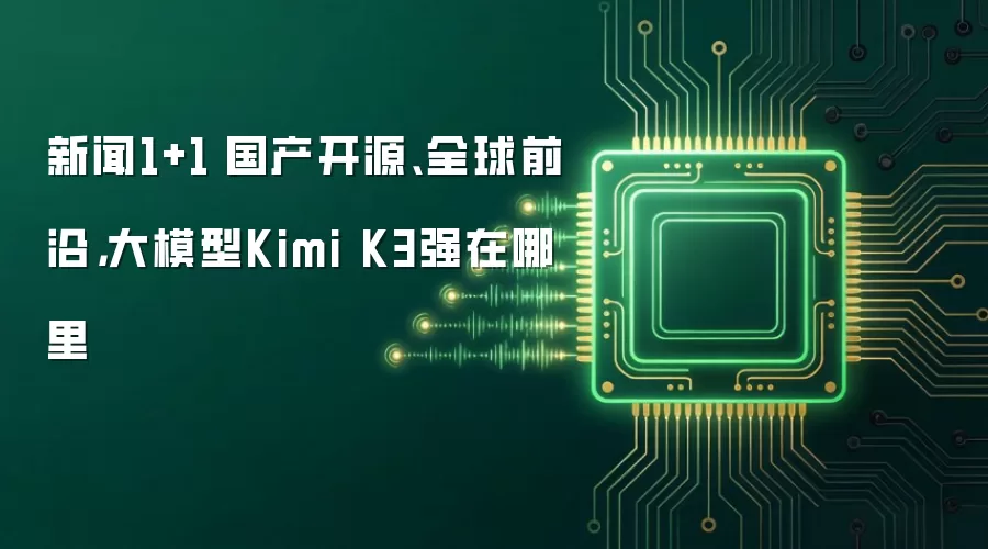 新闻1+1丨国产开源、全球前沿，大模型Kimi K3强在哪里