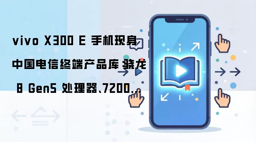 vivo X300 E 手机现身中国电信终端产品库:骁龙 8 Gen5 处理器、7200mAh 电池,明日预售
