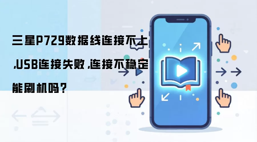 三星P729数据线连接不上，USB连接失败，连接不稳定能刷机吗？